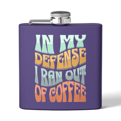 Stainless Steel Flask - "In My Defense I Ran Out of Coffee"